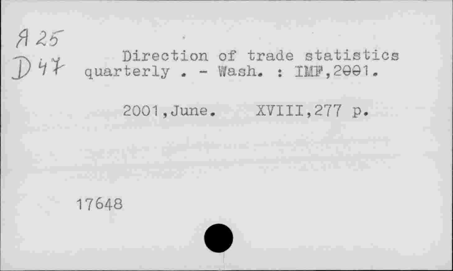 ﻿Direction of trade statistics quarterly . - Wash. : IM?,2001.
2001,June. XVIII,277 p.
17648